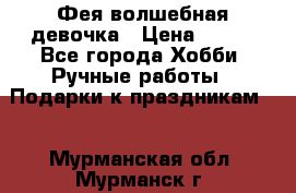 Фея-волшебная девочка › Цена ­ 550 - Все города Хобби. Ручные работы » Подарки к праздникам   . Мурманская обл.,Мурманск г.